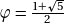 \varphi = \frac{1+ \sqrt{5}}{2}